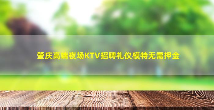 肇庆高端夜场KTV招聘礼仪模特无需押金